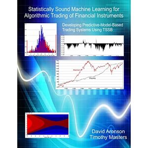 Aronson, David Statistically Sound Machine Learning for Algorithmic Trading of Financial Instruments: Developing Predictive-Model-Based Trading Systems Using TSSB Aronson, David Statistically Sound Machine Learning for Algorithmic Trading of Financial Instruments: Developing Predictive-Model-Based Trading Systems Using TSSB