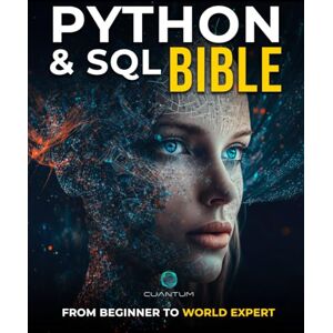 Technologies, Cuantum Python and SQL Bible: From Beginner to World Expert: Unleash the full potential of data analysis and manipulation by mastering Python and SQL Technologies, Cuantum Python and SQL Bible: From Beginner to World Expert: Unleash the full potential of data analysis and manipulation by mastering Python and SQL