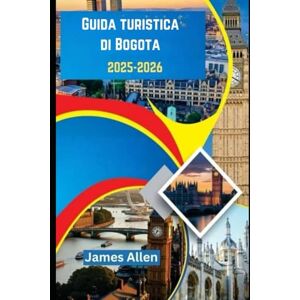 Allen, James Guida turistica di Bogotá 2025-2026: Esplora la cultura, la cucina e l'avventura con una guida interna 3 in 1 Allen, James Guida turistica di Bogotá 2025-2026: Esplora la cultura, la cucina e l'avventura con una guida interna 3 in 1