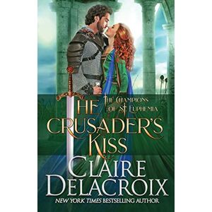 Delacroix, Claire The Crusader's Kiss: A Medieval Romance: 3 (The Champions of Saint Euphemia) Delacroix, Claire The Crusader's Kiss: A Medieval Romance: 3 (The Champions of Saint Euphemia)