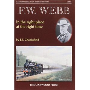 Chacksfield, John E. F. W. Webb: In the Right Place at the Right Time: OL141 (Oakwood Library of Railway History) Chacksfield, John E. F. W. Webb: In the Right Place at the Right Time: OL141 (Oakwood Library of Railway History)