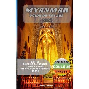Sevier, Noel MYANMAR GUIDE DE VOYAGE: Le chemin d'un voyageur vers les secrets de la Birmanie Sevier, Noel MYANMAR GUIDE DE VOYAGE: Le chemin d'un voyageur vers les secrets de la Birmanie