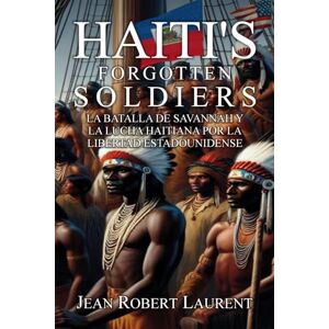 R. Laurent, Jean Haiti’s Forgotten Soldiers: La batalla de Savannah y la lucha haitiana por la libertad estadounidense R. Laurent, Jean Haiti’s Forgotten Soldiers: La batalla de Savannah y la lucha haitiana por la libertad estadounidense