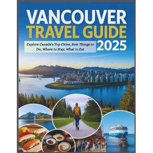 Reyes, Maria A. Vancouver Travel Guide 2025: Explore Canada’s Top Cities, Best Things to Do, Where to Stay, What to Eat Reyes, Maria A. Vancouver Travel Guide 2025: Explore Canada’s Top Cities, Best Things to Do, Where to Stay, What to Eat