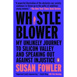 Fowler, Susan Whistleblower: My Unlikely Journey to Silicon Valley and Speaking Out Against Injustice Fowler, Susan Whistleblower: My Unlikely Journey to Silicon Valley and Speaking Out Against Injustice