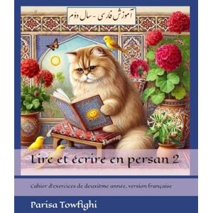 Towfighi, Parisa Lire et écrire en persan 2: Cahier d’exercices de deuxième année, version française Towfighi, Parisa Lire et écrire en persan 2: Cahier d’exercices de deuxième année, version française