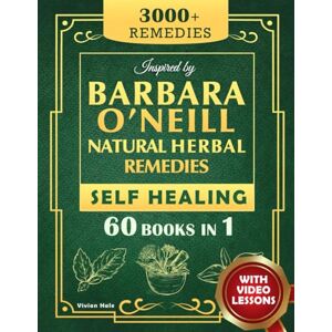 Hale, Vivian Self Healing and Natural Herbal Remedies Inspired by Barbara O'Neill: The Complete Collection of Dr. Barbara's Teachings and the Non-Toxic Lifestyle Hale, Vivian Self Healing and Natural Herbal Remedies Inspired by Barbara O'Neill: The Complete Collection of Dr. Barbara's Teachings and the Non-Toxic Lifestyle
