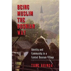 Bringa, Tone Being Muslim the Bosnian Way: Identity and Community in a Central Bosnian Village (Princeton Studies in Muslim Politics): 3 Bringa, Tone Being Muslim the Bosnian Way: Identity and Community in a Central Bosnian Village (Princeton Studies in Muslim Politics): 3