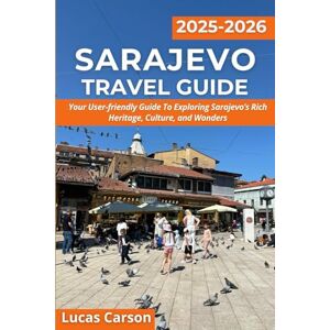 Carson, Lucas Sarajevo Travel Guide 2025-2026 (Your Essential Travel Guides) Carson, Lucas Sarajevo Travel Guide 2025-2026 (Your Essential Travel Guides)
