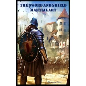 Ricco, Giovanni The Sword and Shield Martial Art (Western Martial Arts) Ricco, Giovanni The Sword and Shield Martial Art (Western Martial Arts)