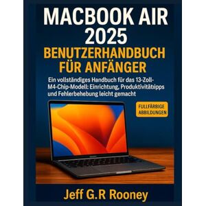 G.R Rooney, Jeff MACBOOKAIR 2025 BENUTZERHANDBUCH FÜR ANFÄNGER: Ein vollständiges Handbuch für das 13-Zoll-M4-Chip-Modell: Einrichtung, Produktivitätstipps und Fehlerbehebung leicht gemacht G.R Rooney, Jeff MACBOOKAIR 2025 BENUTZERHANDBUCH FÜR ANFÄNGER: Ein vollständiges Handbuch für das 13-Zoll-M4-Chip-Modell: Einrichtung, Produktivitätstipps und Fehlerbehebung leicht gemacht