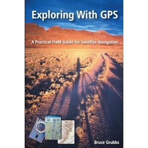 Grubbs, Bruce Exploring With GPS: A Practical Field Guide for Satellite Navigation Grubbs, Bruce Exploring With GPS: A Practical Field Guide for Satellite Navigation