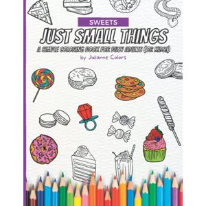 Colors, Julianne Just Small Things (SWEETS) Coloring Book by Julianne Colors Colors, Julianne Just Small Things (SWEETS) Coloring Book by Julianne Colors