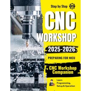 Fulda Press, Xavier CNC Workshop Companion: Learn Programming, Setup & Operation Step by Step 2025-2026 Fulda Press, Xavier CNC Workshop Companion: Learn Programming, Setup & Operation Step by Step 2025-2026
