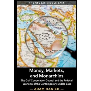 Hanieh, Adam Money, Markets, and Monarchies: The Gulf Cooperation Council and the Political Economy of the Contemporary Middle East: 4 (The Global Middle East, Series Number 4) Hanieh, Adam Money, Markets, and Monarchies: The Gulf Cooperation Council and the Political Economy of the Contemporary Middle East: 4 (The Global Middle East, Series Number 4)