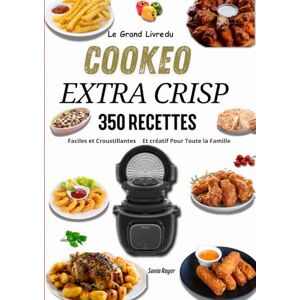 Royer le grande livre de cookeo extra crisp 350 Recettes Faciles et Croustillantes Et créatif Pour Toute la Famille Royer le grande livre de cookeo extra crisp 350 Recettes Faciles et Croustillantes Et créatif Pour Toute la Famille