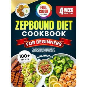 Rhodes, Kira ZEPBOUND DIET COOKBOOK FOR BEGINNERS: 100+ Easy and Nutritious Recipes and Tips for Weight Loss and Diabetes Support, with a 4-Week Meal Plan to Boost ... and Vitality With Full-Color Pictures Rhodes, Kira ZEPBOUND DIET COOKBOOK FOR BEGINNERS: 100+ Easy and Nutritious Recipes and Tips for Weight Loss and Diabetes Support, with a 4-Week Meal Plan to Boost ... and Vitality With Full-Color Pictures