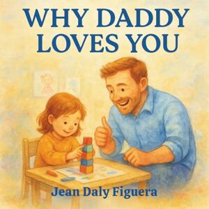 Daly Figuera, Jean Why Daddy Loves You": Little Reasons. Big Love. Daly Figuera, Jean Why Daddy Loves You": Little Reasons. Big Love.