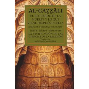 Al-Gazzali, Abu Hamid Muhammad El recuerdo de la muerte y lo que viene después de ella (traducción): Libro 40 del Ihya´ `ulum ad-din Al-Gazzali, Abu Hamid Muhammad El recuerdo de la muerte y lo que viene después de ella (traducción): Libro 40 del Ihya´ `ulum ad-din