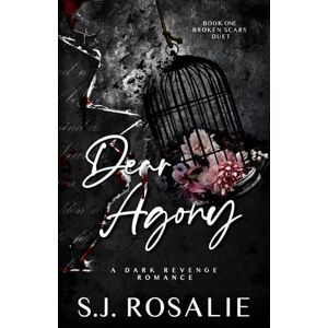 Rosalie, S.J. Dear Agony: A Dark Revenge Romance (Broken Scars Duet, Book 1) Rosalie, S.J. Dear Agony: A Dark Revenge Romance (Broken Scars Duet, Book 1)