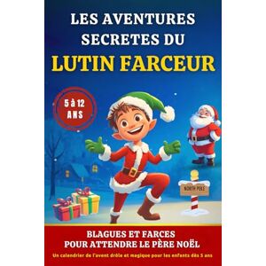 Rires et Magie, Éditions Les Aventures secrètes du Lutin Farceur: Blagues et farces pour attendre le père noël Un calendrier de l’avent drôle et magique pour les enfants dès 5 ans Rires et Magie, Éditions Les Aventures secrètes du Lutin Farceur: Blagues et farces pour attendre le père noël Un calendrier de l’avent drôle et magique pour les enfants dès 5 ans