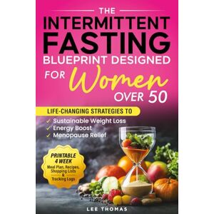 Lee The Intermittent Fasting Blueprint Designed for Women Over 50: LIFE-CHANGING STRATEGIES TO SUSTAINABLE WEIGHT LOSS, ENERGY BOOST, AND MENOPAUSE RELIEF Lee The Intermittent Fasting Blueprint Designed for Women Over 50: LIFE-CHANGING STRATEGIES TO SUSTAINABLE WEIGHT LOSS, ENERGY BOOST, AND MENOPAUSE RELIEF