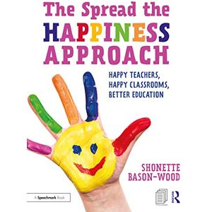 Bason-Wood, Shonette The Spread the Happiness Approach: Happy Teachers, Happy Classrooms, Better Education: Happy Teachers, Happy Classrooms, Better Education Bason-Wood, Shonette The Spread the Happiness Approach: Happy Teachers, Happy Classrooms, Better Education: Happy Teachers, Happy Classrooms, Better Education