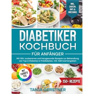Gerstner, Tanja Diabetiker Kochbuch für Anfänger: Mit 150+ zuckerarme und herzgesunde Rezepte zur Behandlung von Typ-2-Diabetes & Prädiabetes. Inkl. Nährwertangaben Gerstner, Tanja Diabetiker Kochbuch für Anfänger: Mit 150+ zuckerarme und herzgesunde Rezepte zur Behandlung von Typ-2-Diabetes & Prädiabetes. Inkl. Nährwertangaben