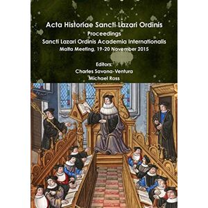 Savona-Ventura, Charles Acta Historiae Sancti Lazari Ordinis Proceedings: Sancti Lazari Ordinis Academia Internationalis Savona-Ventura, Charles Acta Historiae Sancti Lazari Ordinis Proceedings: Sancti Lazari Ordinis Academia Internationalis