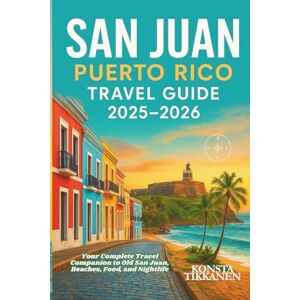 TIKKANEN, KONSTA SAN JUAN PUERTO RICO TRAVEL GUIDE 2025-2026: Your Complete Travel Companion to Old San Juan, Beaches, Food, and Nightlife TIKKANEN, KONSTA SAN JUAN PUERTO RICO TRAVEL GUIDE 2025-2026: Your Complete Travel Companion to Old San Juan, Beaches, Food, and Nightlife