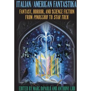 Italian/American Fantastika: Fantasy, Horror, and Science Fiction from Pinocchio to Star Trek (SUNY series in Italian/American Culture) Italian/American Fantastika: Fantasy, Horror, and Science Fiction from Pinocchio to Star Trek (SUNY series in Italian/American Culture)