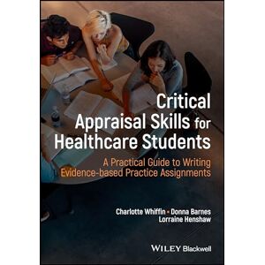 Whiffin, Charlotte J. Critical Appraisal Skills for Healthcare Students: A Practical Guide to Writing Evidence-based Practice Assignments Whiffin, Charlotte J. Critical Appraisal Skills for Healthcare Students: A Practical Guide to Writing Evidence-based Practice Assignments