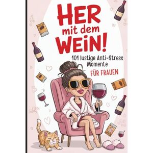 Weiß, Irina Her mit dem Wein! 101 lustige Anti-Stress-Momente für Frauen: Das witzige Geschenk für Frauen, die lieber lachen als schreien – ob zum Geburtstag oder einfach so Weiß, Irina Her mit dem Wein! 101 lustige Anti-Stress-Momente für Frauen: Das witzige Geschenk für Frauen, die lieber lachen als schreien – ob zum Geburtstag oder einfach so
