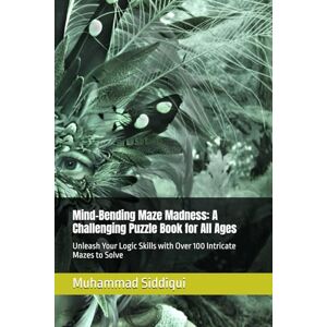 Siddiqui, Mr. Muhammad Nabeel Mind-Bending Maze Madness: A Challenging Puzzle Book for All Ages: Unleash Your Logic Skills with Over 100 Intricate Mazes to Solve Siddiqui, Mr. Muhammad Nabeel Mind-Bending Maze Madness: A Challenging Puzzle Book for All Ages: Unleash Your Logic Skills with Over 100 Intricate Mazes to Solve
