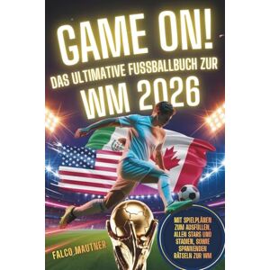 Mautner, Falco Game On! Das ultimative Fußballbuch zur WM 2026: Mit Spielplänen zum Ausfüllen, allen Stars und Stadien, sowie spannenden Rätseln zur WM Mautner, Falco Game On! Das ultimative Fußballbuch zur WM 2026: Mit Spielplänen zum Ausfüllen, allen Stars und Stadien, sowie spannenden Rätseln zur WM
