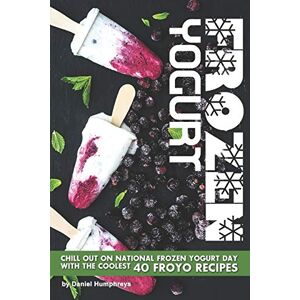 Humphreys, Daniel Frozen Yogurt: Chill Out on National Frozen Yogurt Day with the Coolest 40 FroYo Recipes Humphreys, Daniel Frozen Yogurt: Chill Out on National Frozen Yogurt Day with the Coolest 40 FroYo Recipes