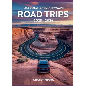 Frank, Charly National Scenic Byways Road Trips 2025 – 2026: Ultimate US Guide to America’s Most Beautiful and Historic Drives Frank, Charly National Scenic Byways Road Trips 2025 – 2026: Ultimate US Guide to America’s Most Beautiful and Historic Drives