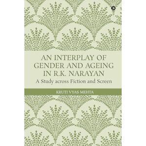 Kruti Vyas Mehta An Interplay of Gender and Ageing in R.K. Narayan: A Study across Fiction and Screen Kruti Vyas Mehta An Interplay of Gender and Ageing in R.K. Narayan: A Study across Fiction and Screen