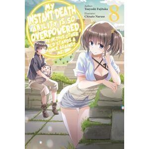 Naruse, Chisato My Instant Death Ability Is So Overpowered, No One in This Other World Stands a Chance Against Me!, Vol. 8 (light novel): Volume 8 Naruse, Chisato My Instant Death Ability Is So Overpowered, No One in This Other World Stands a Chance Against Me!, Vol. 8 (light novel): Volume 8
