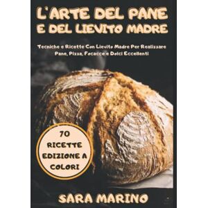Marino, Sara L'Arte del Pane e del Lievito Madre -edizione a colori-: Svelati i Segreti della Panificazione. 70 Ricette Con Lievito Madre per Realizzare Pane, ... L'Arte del Pane e del Lievito Madre) Marino, Sara L'Arte del Pane e del Lievito Madre -edizione a colori-: Svelati i Segreti della Panificazione. 70 Ricette Con Lievito Madre per Realizzare Pane, ... L'Arte del Pane e del Lievito Madre)