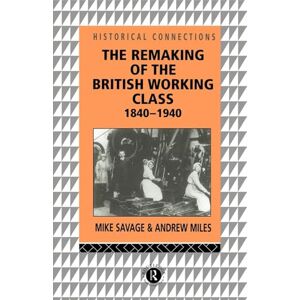 Miles, Andrew The Remaking of the British Working Class, 1840-1940 (Historical Connections) Miles, Andrew The Remaking of the British Working Class, 1840-1940 (Historical Connections)