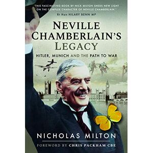 Milton Neville Chamberlain's Legacy: Hitler, Munich and the Path to War Milton Neville Chamberlain's Legacy: Hitler, Munich and the Path to War