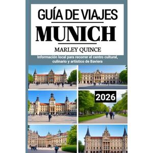 Quince, Marley MUNICH GUIDE DE VOYAGE 2026: Informations locales pour visiter le centre culturel, culinaire et artistique de Bavière Quince, Marley MUNICH GUIDE DE VOYAGE 2026: Informations locales pour visiter le centre culturel, culinaire et artistique de Bavière