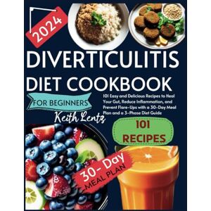 Lentz, Keith Diverticulitis Cookbook for Beginners 2024: 101 Easy and Delicious Recipes to Heal Your Gut, Reduce Inflammation, and Prevent Flare-Ups with a 30-Day Meal Plan and a 3-Phase Diet Guide Lentz, Keith Diverticulitis Cookbook for Beginners 2024: 101 Easy and Delicious Recipes to Heal Your Gut, Reduce Inflammation, and Prevent Flare-Ups with a 30-Day Meal Plan and a 3-Phase Diet Guide