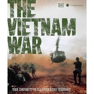 DK The Vietnam War: The Definitive Illustrated History DK The Vietnam War: The Definitive Illustrated History