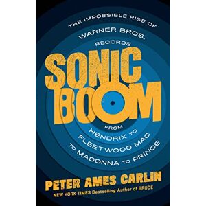 Carlin, Peter Ames Sonic Boom: The Impossible Rise of Warner Bros. Records, from Hendrix to Fleetwood Mac to Madonna to Prince Carlin, Peter Ames Sonic Boom: The Impossible Rise of Warner Bros. Records, from Hendrix to Fleetwood Mac to Madonna to Prince