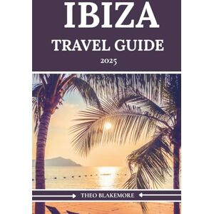 Blakemore, Theo Ibiza Travel Guide 2025: Ultimate Companion to Insider Tips, Beaches, Nightlife, Hidden Gems, and Budget Itineraries for your Island Escape (Theo Blakemore Travel Guide) Blakemore, Theo Ibiza Travel Guide 2025: Ultimate Companion to Insider Tips, Beaches, Nightlife, Hidden Gems, and Budget Itineraries for your Island Escape (Theo Blakemore Travel Guide)