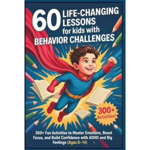 ALBRIGHT, JULIAN 60 Life-Changing Lessons for Kids With Behavior Challenges: 300+ Fun Activities to Master Emotions, Boost Focus, and Build Confidence with ADHD and Big Feelings (Ages 8-14) ALBRIGHT, JULIAN 60 Life-Changing Lessons for Kids With Behavior Challenges: 300+ Fun Activities to Master Emotions, Boost Focus, and Build Confidence with ADHD and Big Feelings (Ages 8-14)