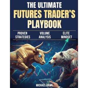 Hawk, Michael The Ultimate Futures Trader’s Playbook: From Beginner to Pro – A 3-in-1 Guide to Indicators, Volume & Order Flow Analysis and Trading Psychology Hawk, Michael The Ultimate Futures Trader’s Playbook: From Beginner to Pro – A 3-in-1 Guide to Indicators, Volume & Order Flow Analysis and Trading Psychology