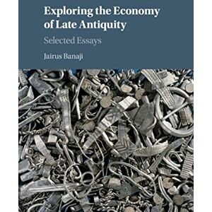 Banaji, Jairus Exploring the Economy of Late Antiquity: Selected Essays Banaji, Jairus Exploring the Economy of Late Antiquity: Selected Essays